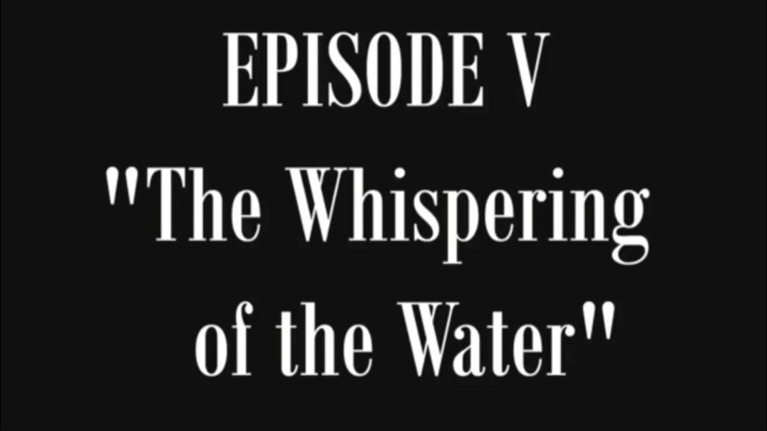 Episode V - The Whispering of the Water [(The Lost History of Flat Earth) Volume I "Buried in Plain Sight"]