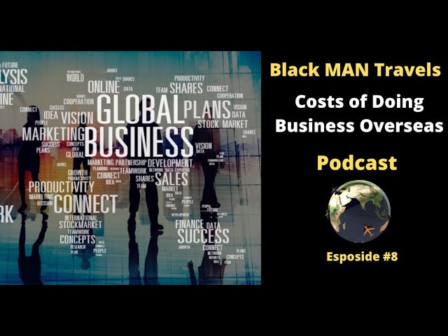 Podcast Ep 8:  Costs of Doing Business Overseas Series