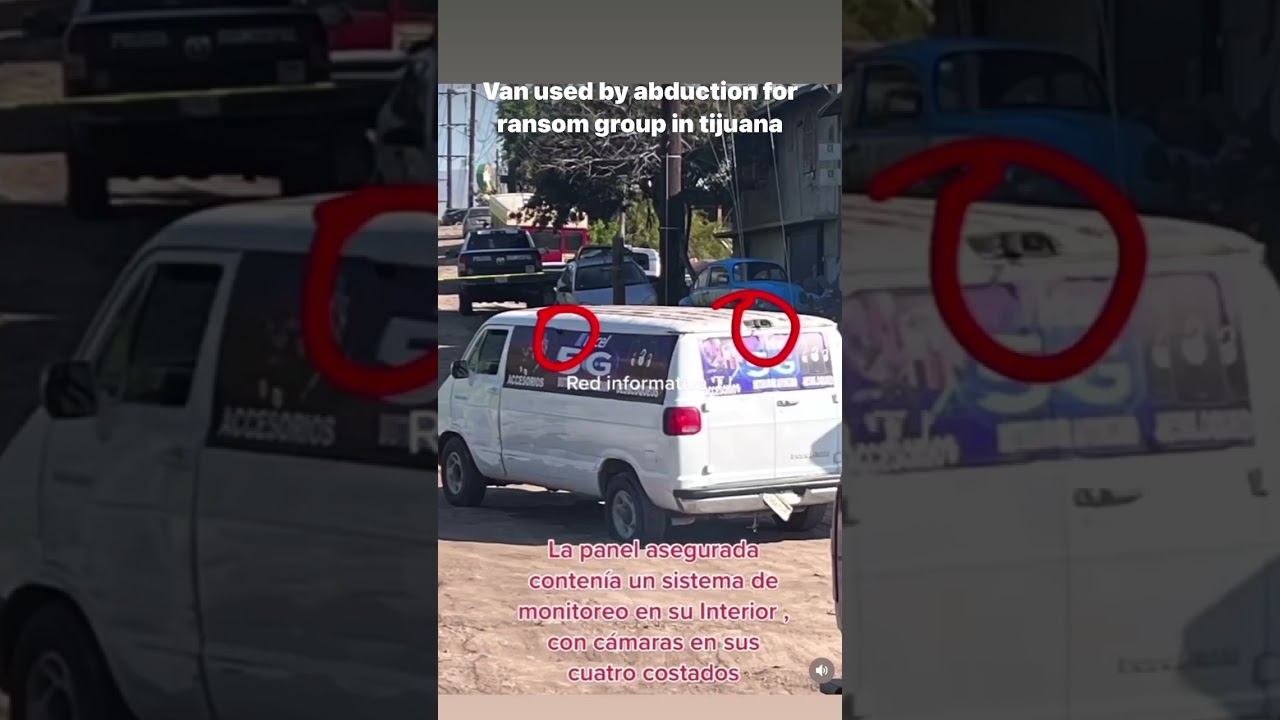 Van used by abduction for ransom group in tijuana. New way they are observing victims and kidnapping