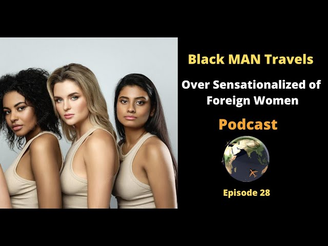 Podcast Ep 28: Black Men Over Sensationalized of Foreign Women