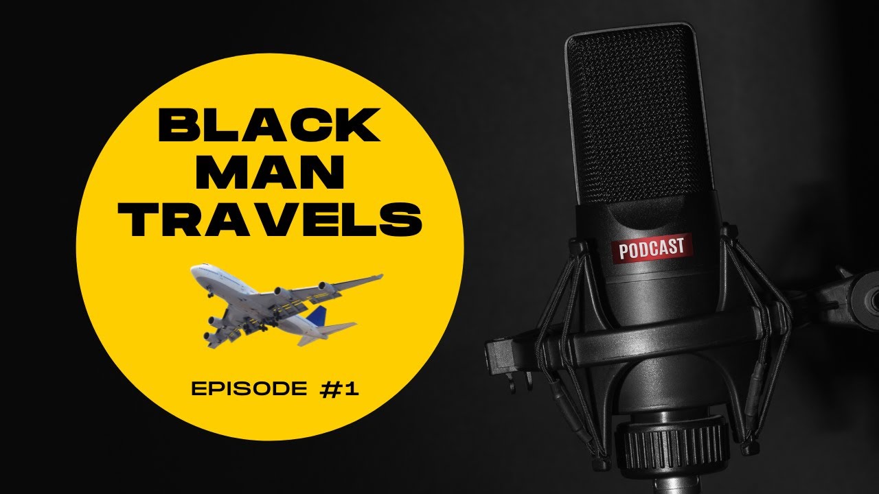 Black Man Travels Podcast - Episode 1: Why Black Men Travel and Motivation? #blackman #travel