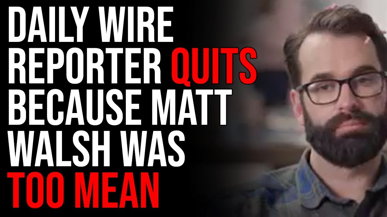 Daily Wire Reporter QUITS Because Matt Walsh Was Too Mean