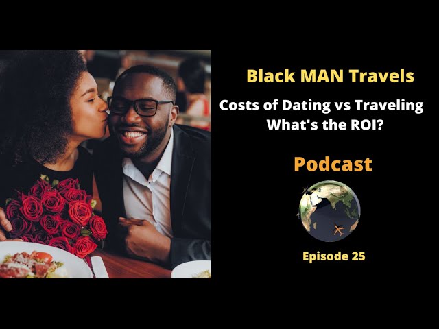 Podcast Ep 25: Costs of Dating vs Traveling.  What's the ROI?