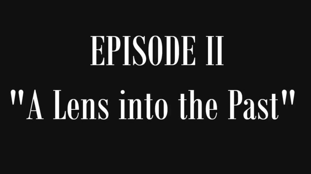 Episode II - A Lens into the Past [(The Lost History of Flat Earth) Volume I "Buried in Plain Sight"]