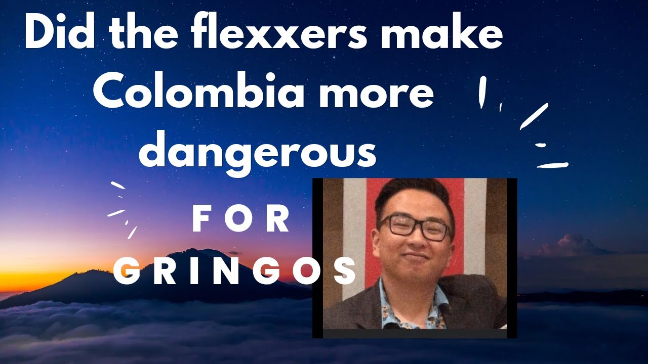 Did flexxers make Colombia more dangerous for gringos