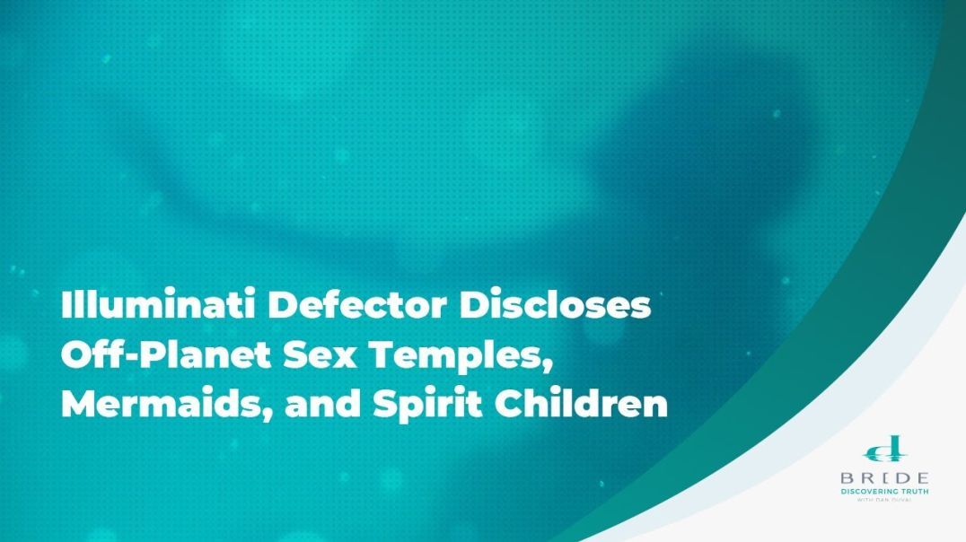 Illuminati Defector Discloses Off-Planet Sex Temples, Mermaids, and Spirit Children