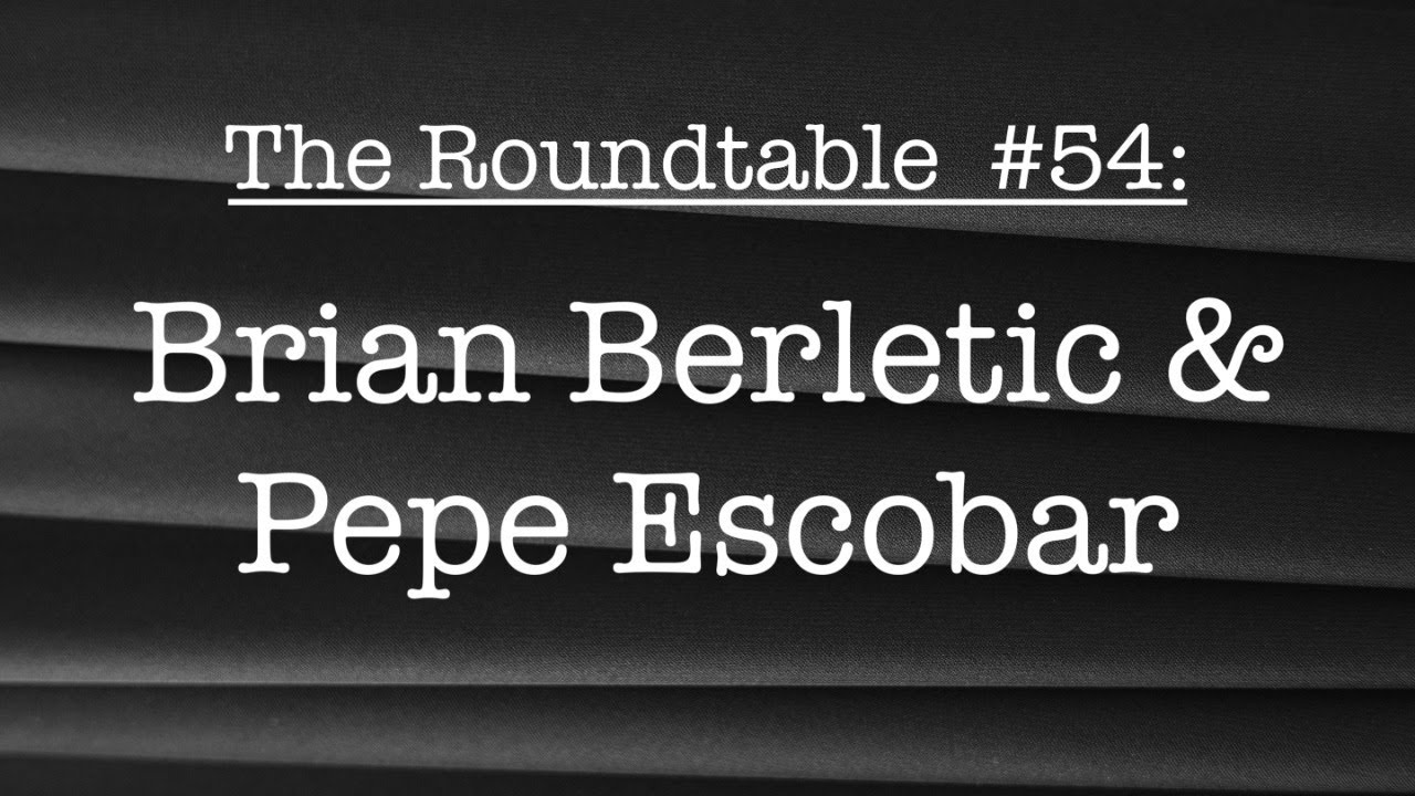 The Roundtable #54: Brian Berletic and Pepe Escobar