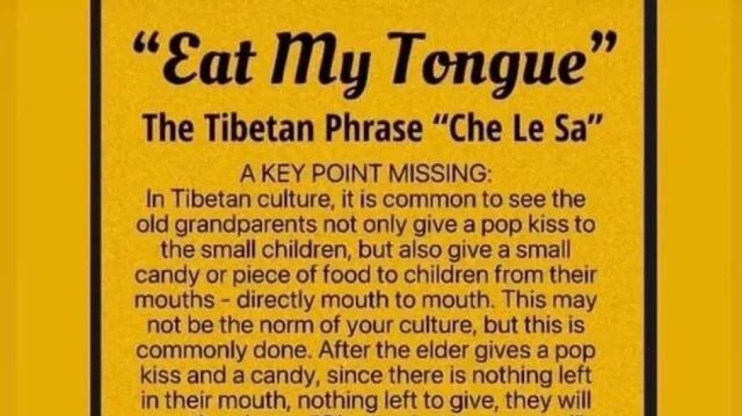 Dalai Lama .. just to be fair "Eat My Tongue" is a common sentences/ritual between elderly and young