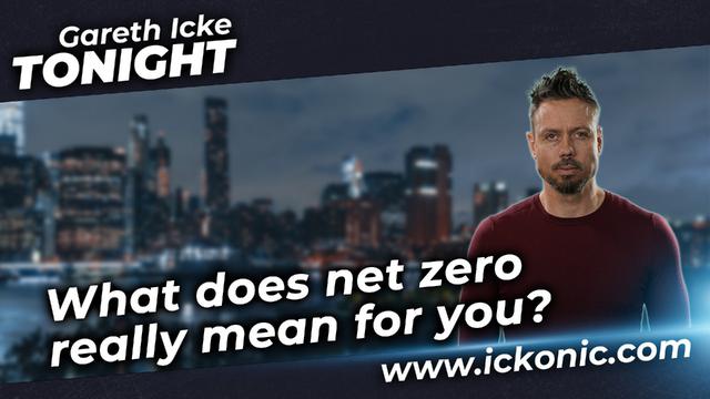 What does net zero really ,mean for you - Gareth Icke Tonight