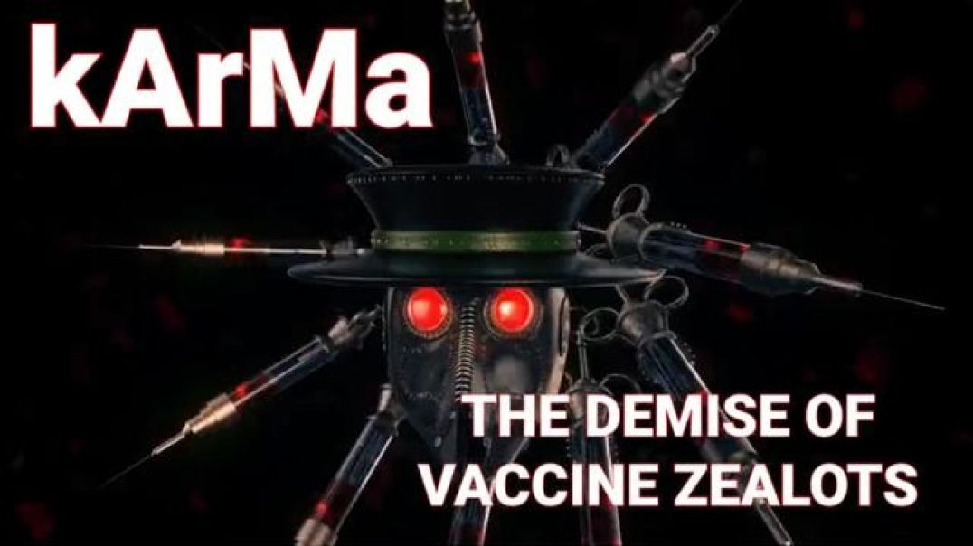 KARMA-THE DEMISE OF VACCINE ZEALOTS - WHAT COMES AROUND GOES AROUND.