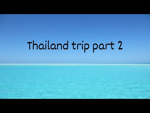 Thailand trip part 2