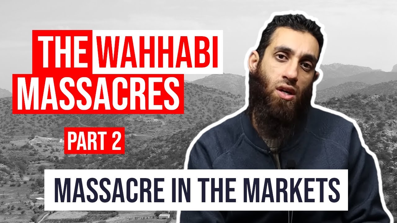 THE WAHHABI MASSACRES - MASSARCE IN THE MARKETS & MOSQUE | PART 2