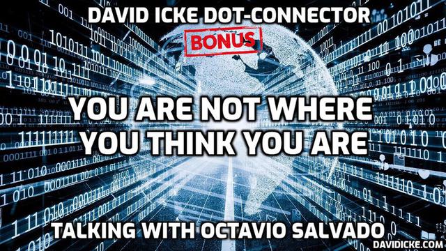 You Are Not Where You Think You Are - David Icke Bonus Dot-Connector Videocast