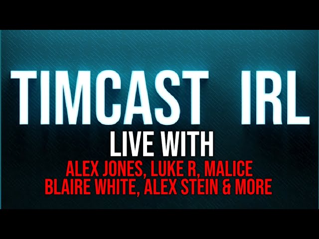 Timcast IRL - LIVE With Alex Jones, Luke Rudkowski, Michael Malice, Blaire White, Alex Stein & MORE