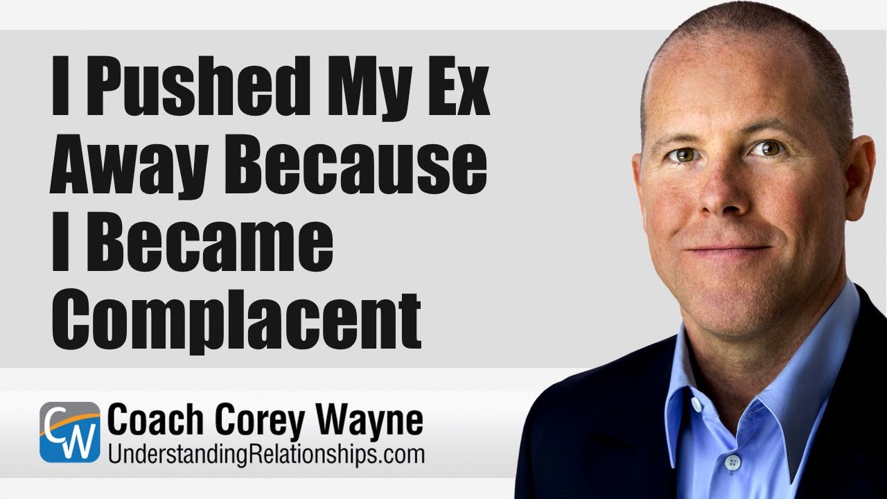 I Pushed My Ex Away Because I Became Complacent & Lazy