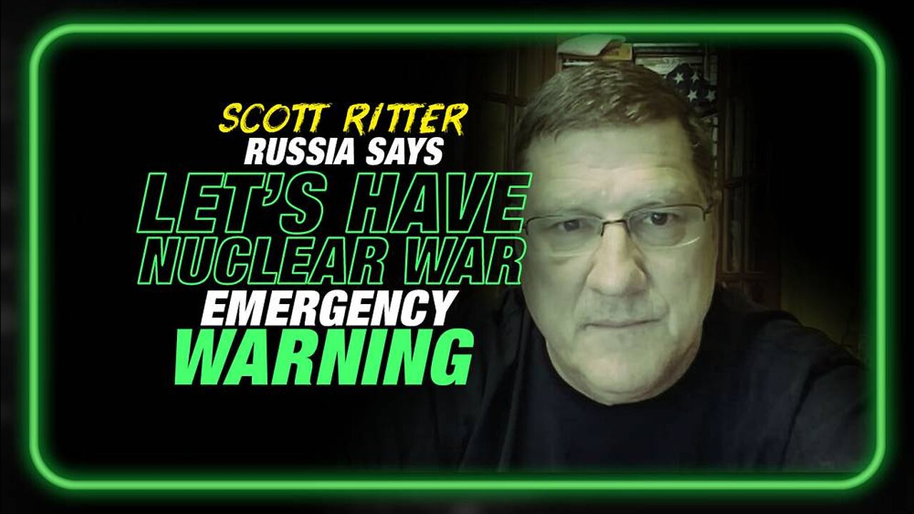 Russia Says 'Let's Have a Nuclear War' Scott Ritter Issues Emergency