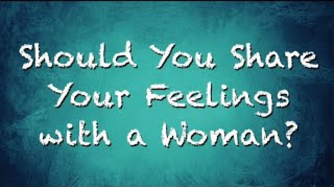 Should You Share Your Feelings with a Woman?