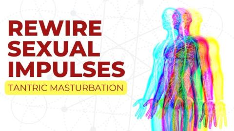 Tantric Masturbation - Self Love & Rewiring Sexual Impulses
