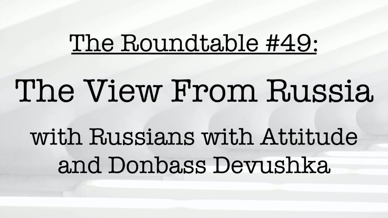 The Roundtable #49: The View from Russia, with RWA and Donbass Davushka