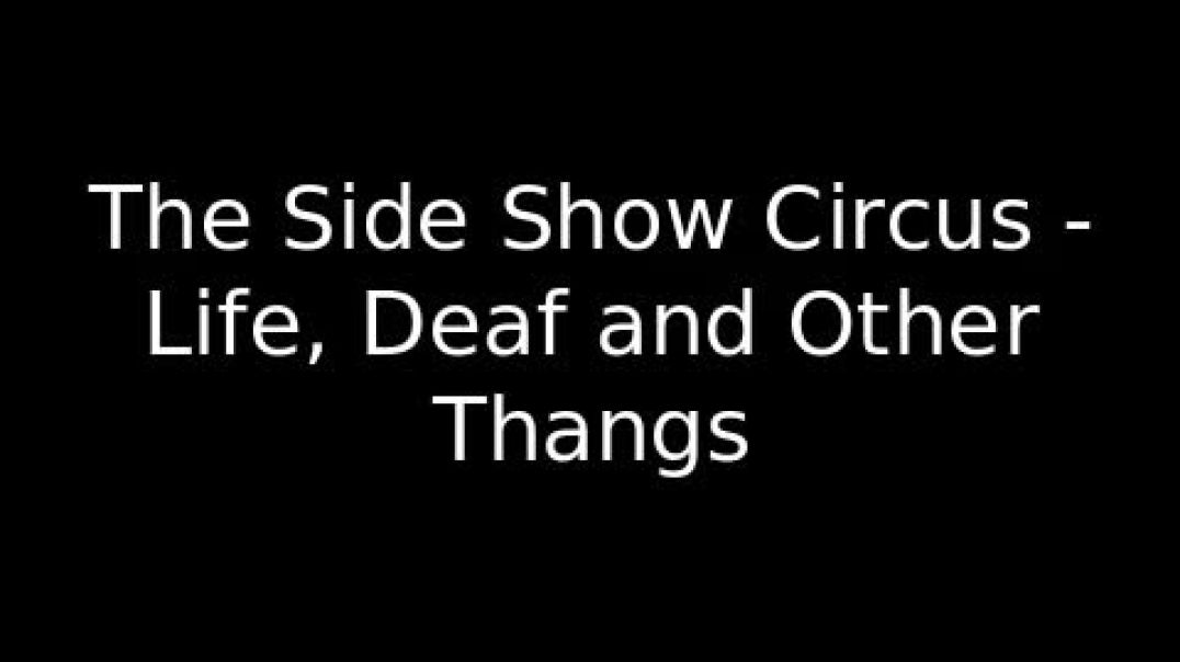 The Side Show Circus - Life, Deaf and Other Things