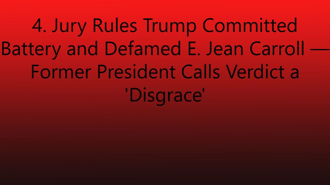 4. Jury Rules Trump Committed Battery and Defamed E. Jean Carroll — Former President Calls Verdict a 'Disgrace'