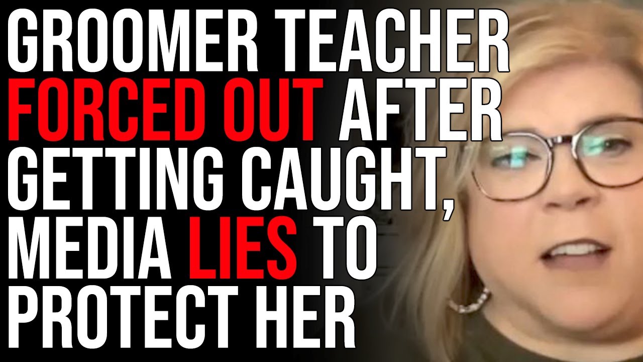 Groomer Teacher Forced Out After Getting Caught, Media Lies To Protect Her