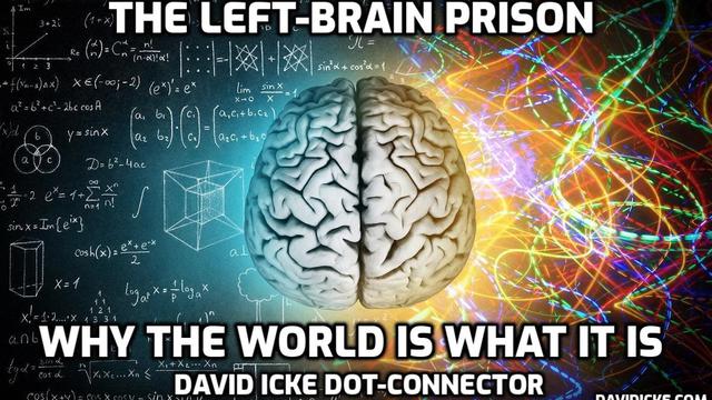 The Left-Brain Prison - Why The World Is What It Is - David Icke Dot-Connector Videocast