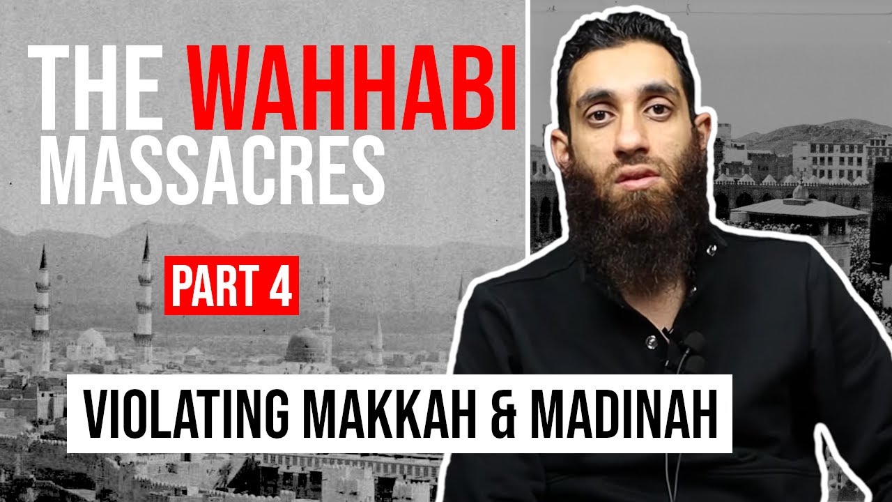 THE WAHHABI MASSACRES - VIOLATING MAKKAH & MADINAH | PART 4