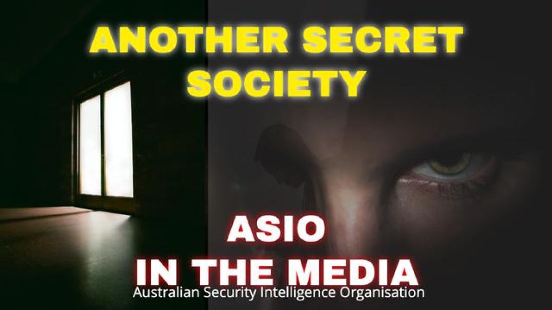 ANOTHER SECRET SOCIETY IS "ASIO IN OUR MAIN STREAM  MEDIA"