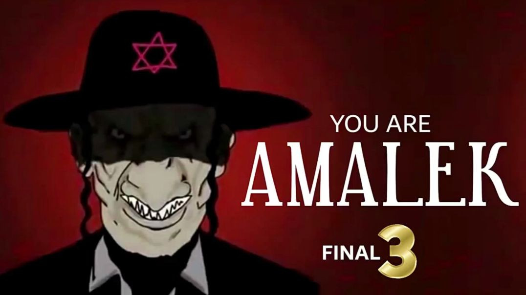 You are Amalek. Part 3.