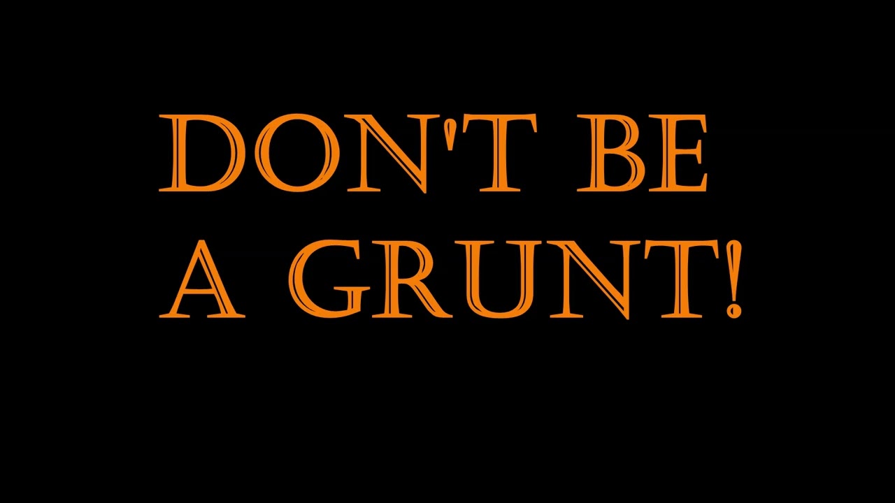 Don't Be A Grunt!