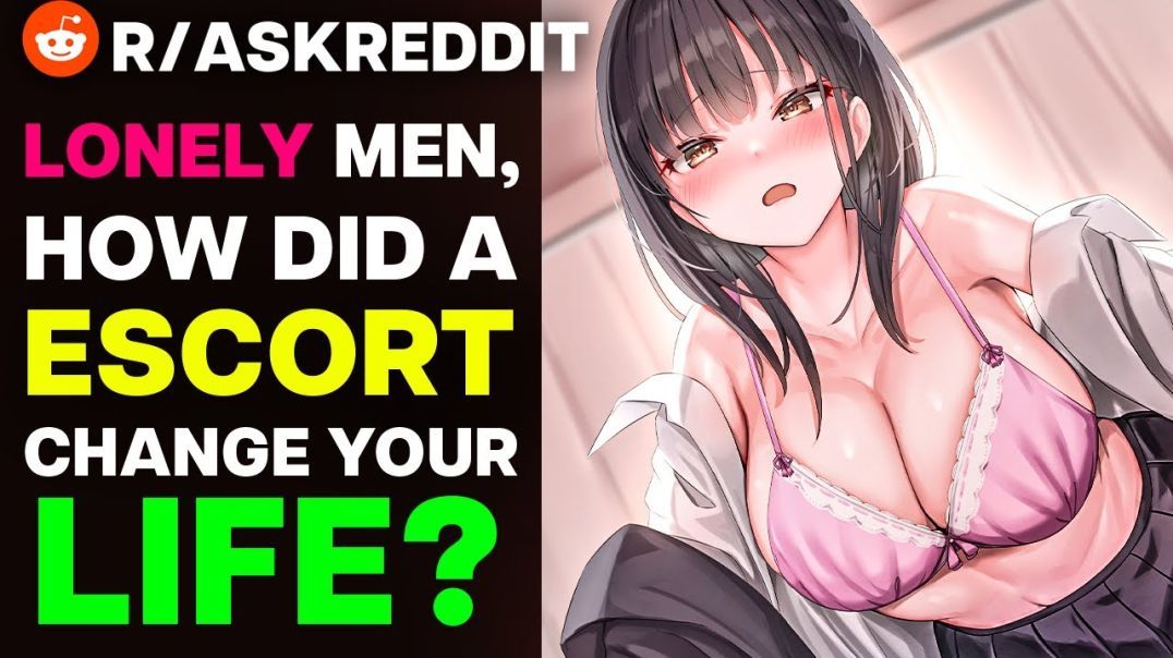 Lonely Men, How Did An Escort CHANGE Your Life?