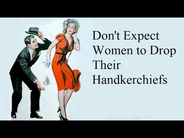 Don't Expect Women to Drop Handkerchiefs