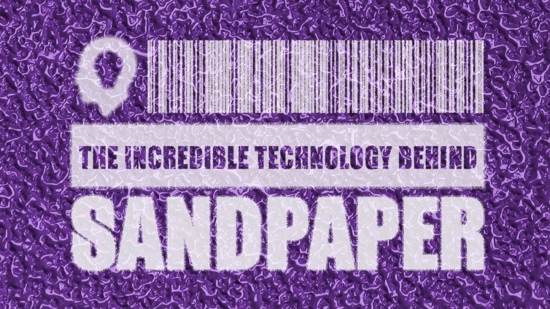 The Incredible Technology Behind Sandpaper