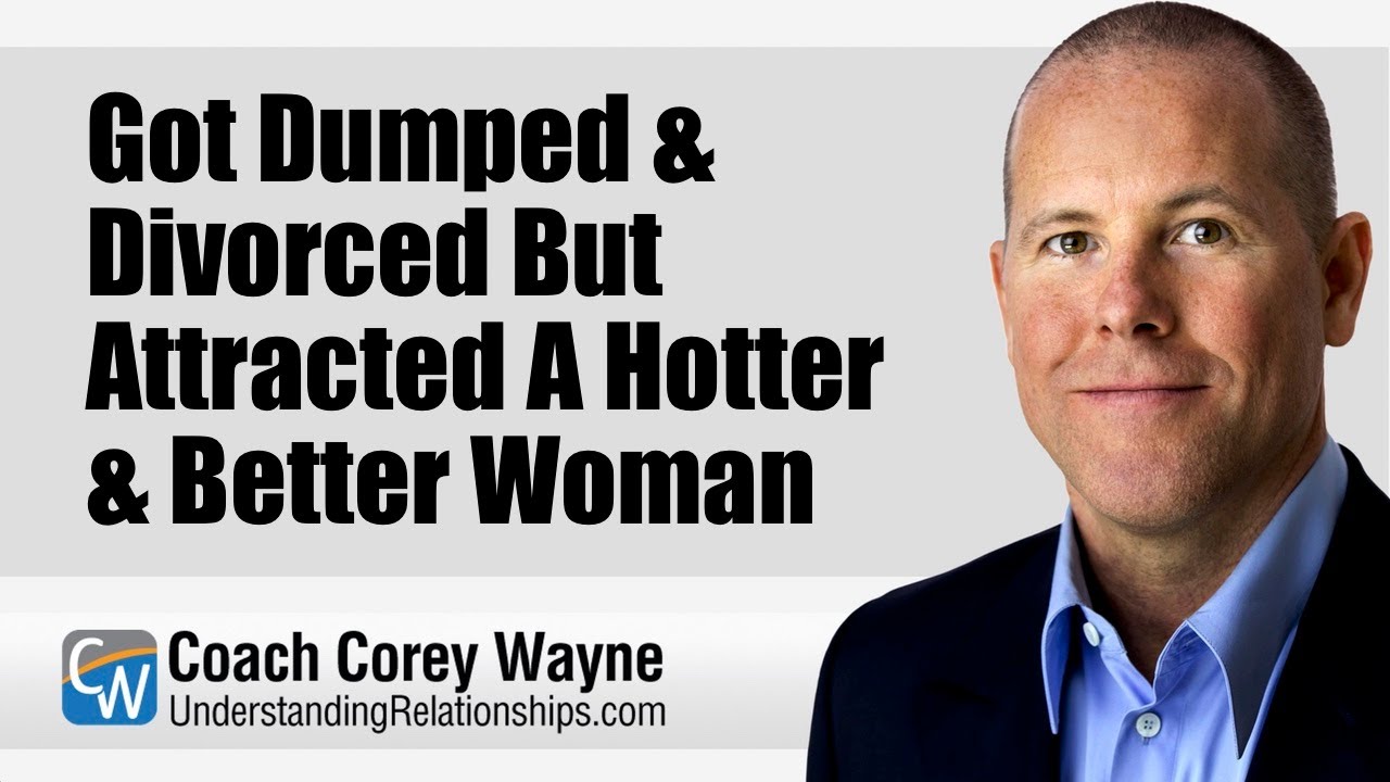 Got Dumped & Divorced But Attracted A Hotter & Better Woman