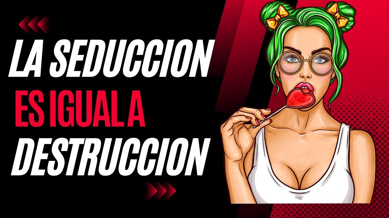 Seduccion = Destruccion