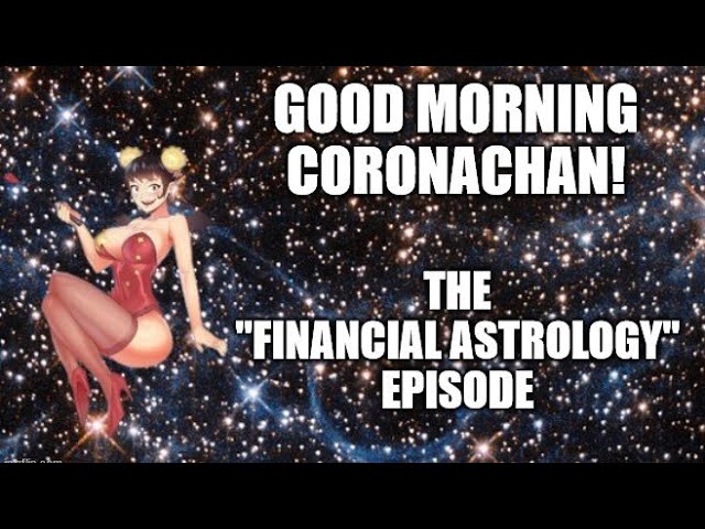 Good Morning Coronachan: The "Financial Astrology" Episode