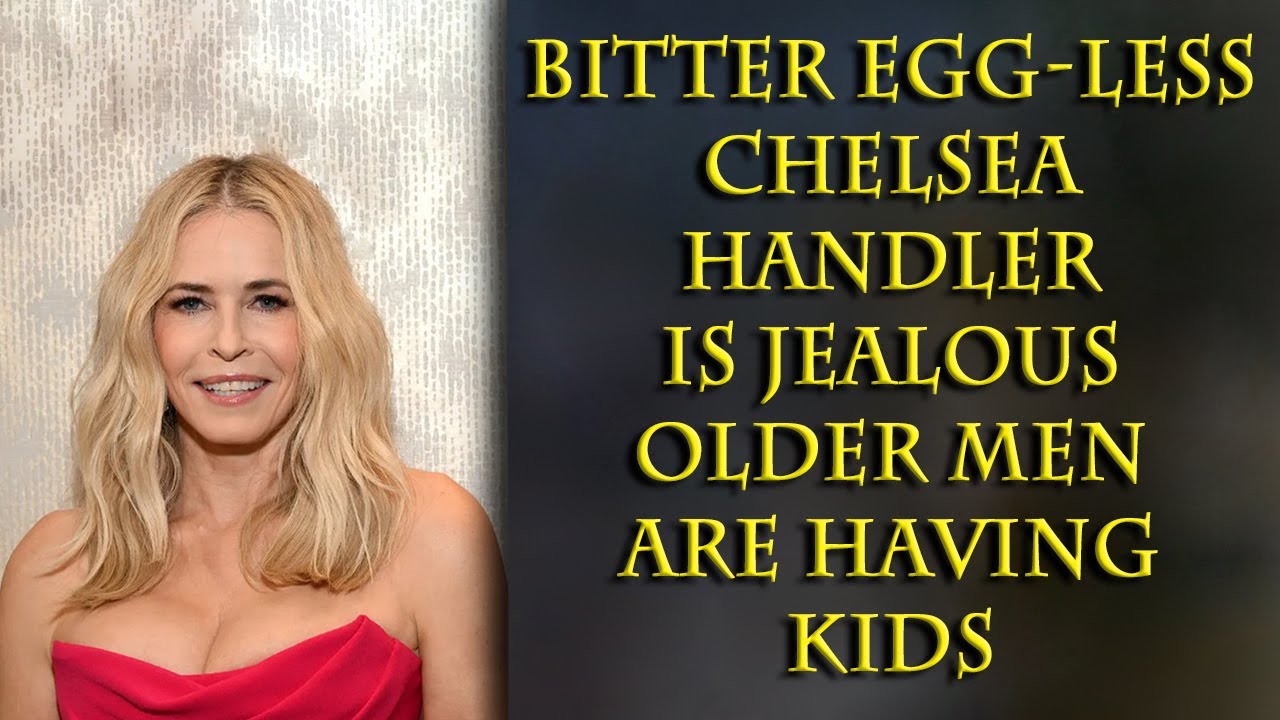 47 year old Chelsea, (who looks 60), is big mad old men still have value