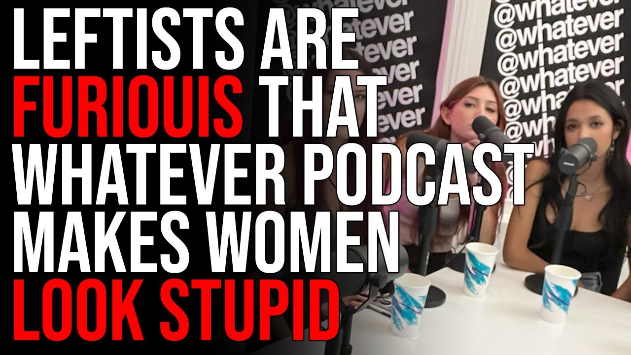 Leftists Are FURIOUIS That Whatever Podcast Makes Women Look Stupid