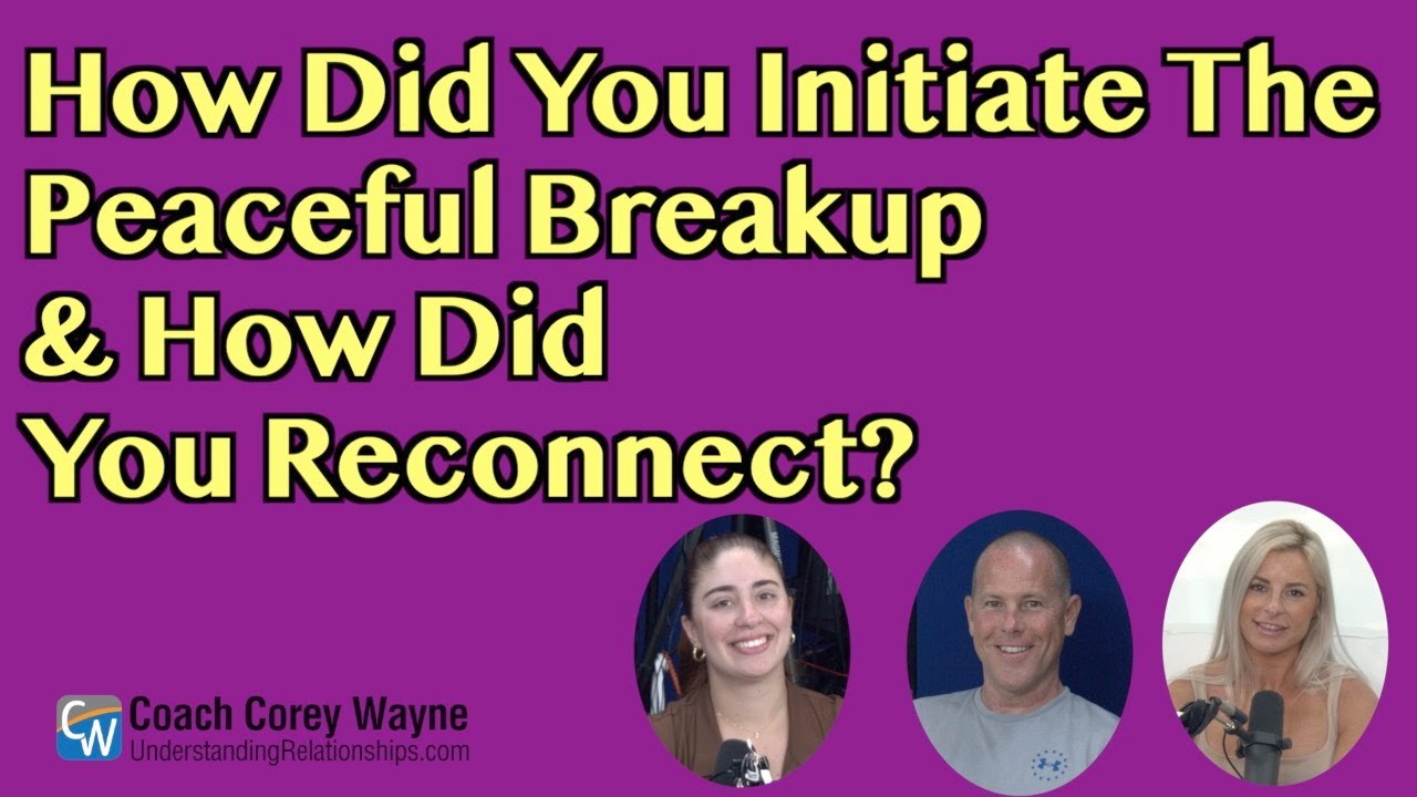 How Did You Initiate The Peaceful Breakup & How Did You Reconnect?