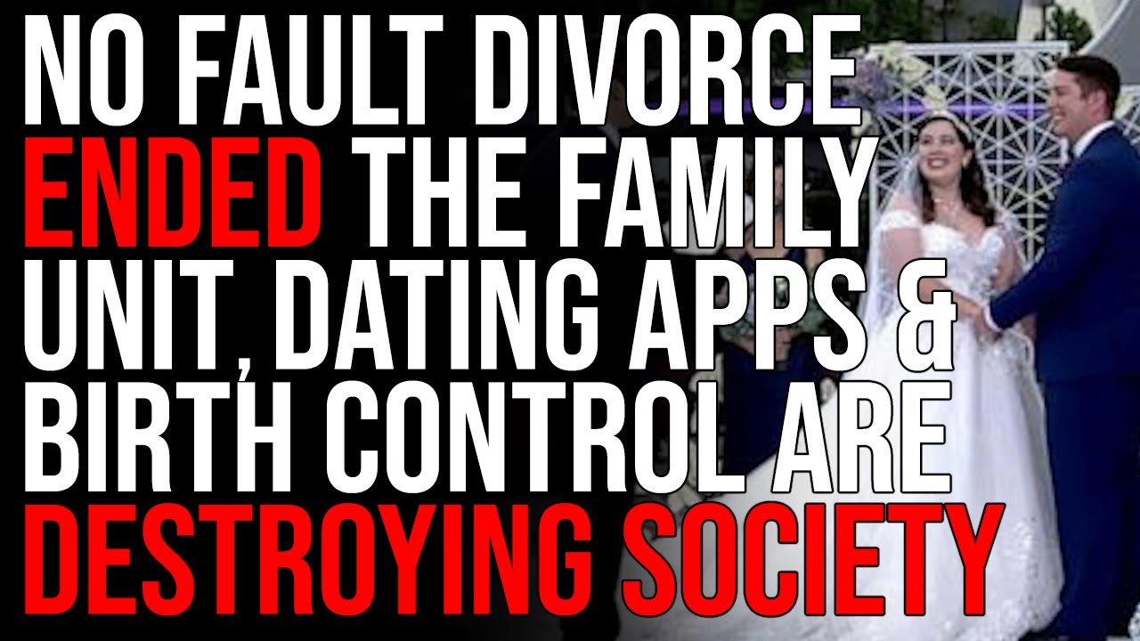 No Fault Divorce ENDED The Family Unit, Dating Apps & Birth Control Are DESTROYING Society