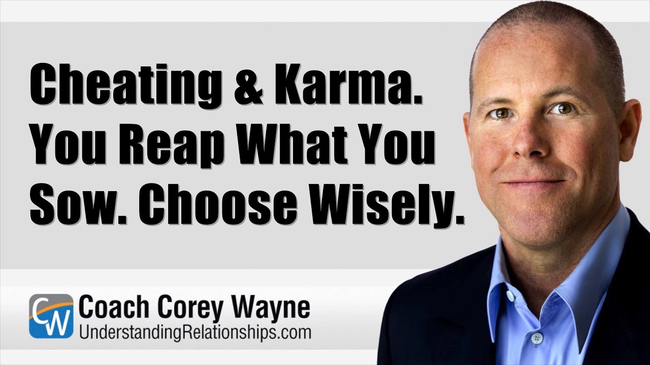 Cheating & Karma. You Reap What You Sow. Choose Wisely.