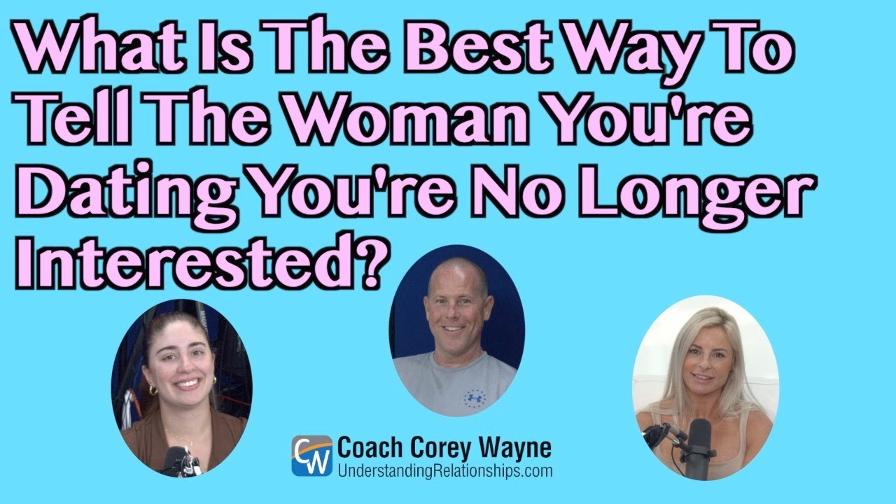 What Is The Best Way To Tell The Woman You're Dating You're No Longer Interested?