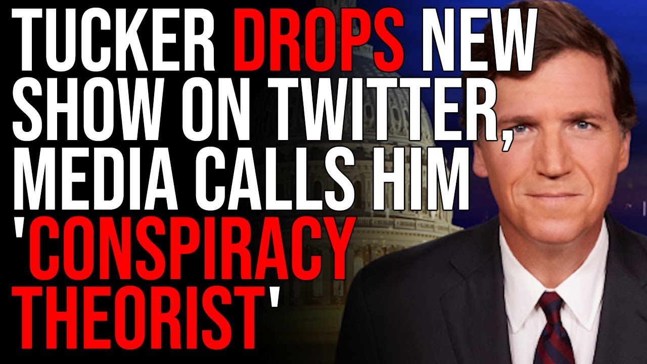 Tucker DROPS New Show On Twitter, Media Calls Him 'CONSPIRACY THEORIST'