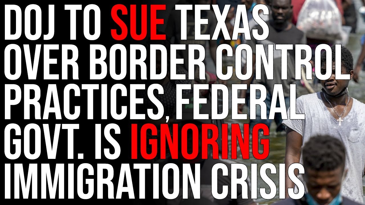 DOJ To SUE Texas Over Border Control Practices, The Federal Govt. Is IGNORING The Immigration Crisis