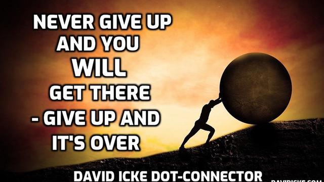 Never Give Up And You Will Get There - Give Up And It's Over - David Icke Dot-Connector Videocast