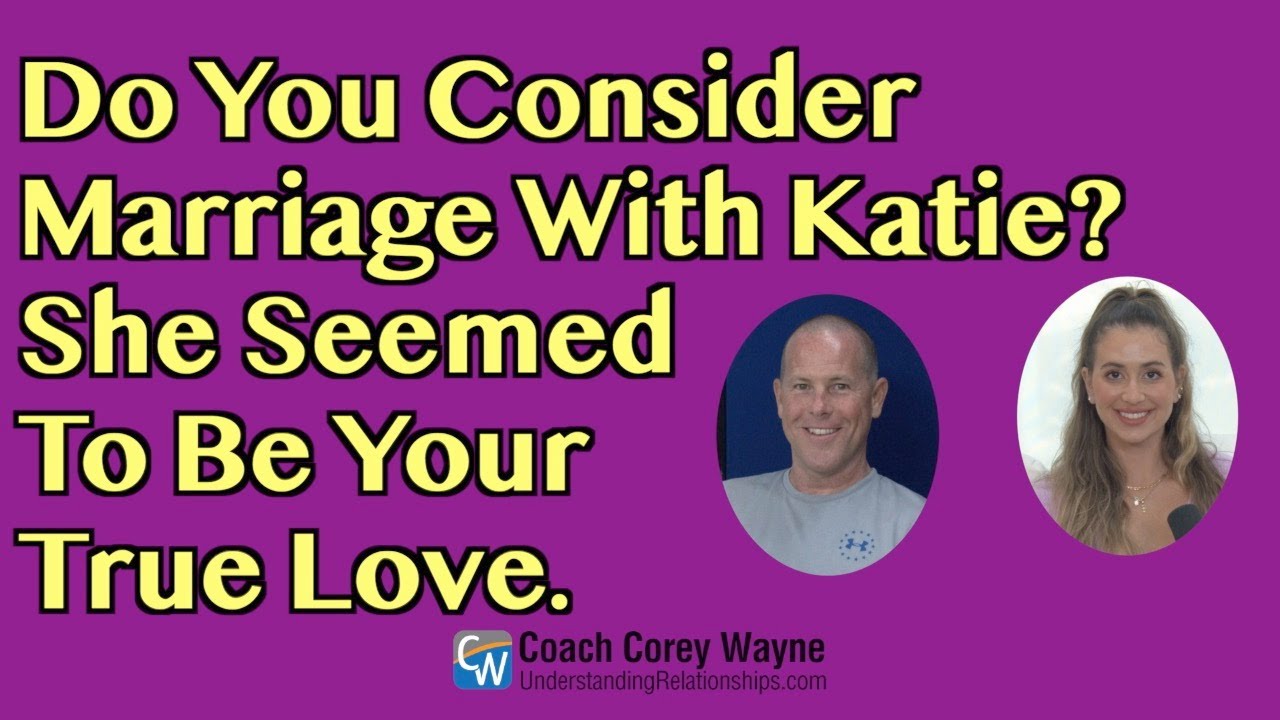 Do You Consider Marriage With Katie? She Seemed To Be Your True Love