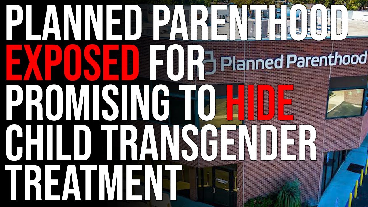 Planned Parenthood EXPOSED For Promising To HIDE Child Transgender Treatment From Parents