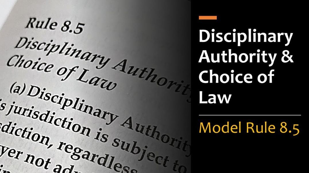 Model Rule 8.5 - Disciplinary Authority & Choice of Law