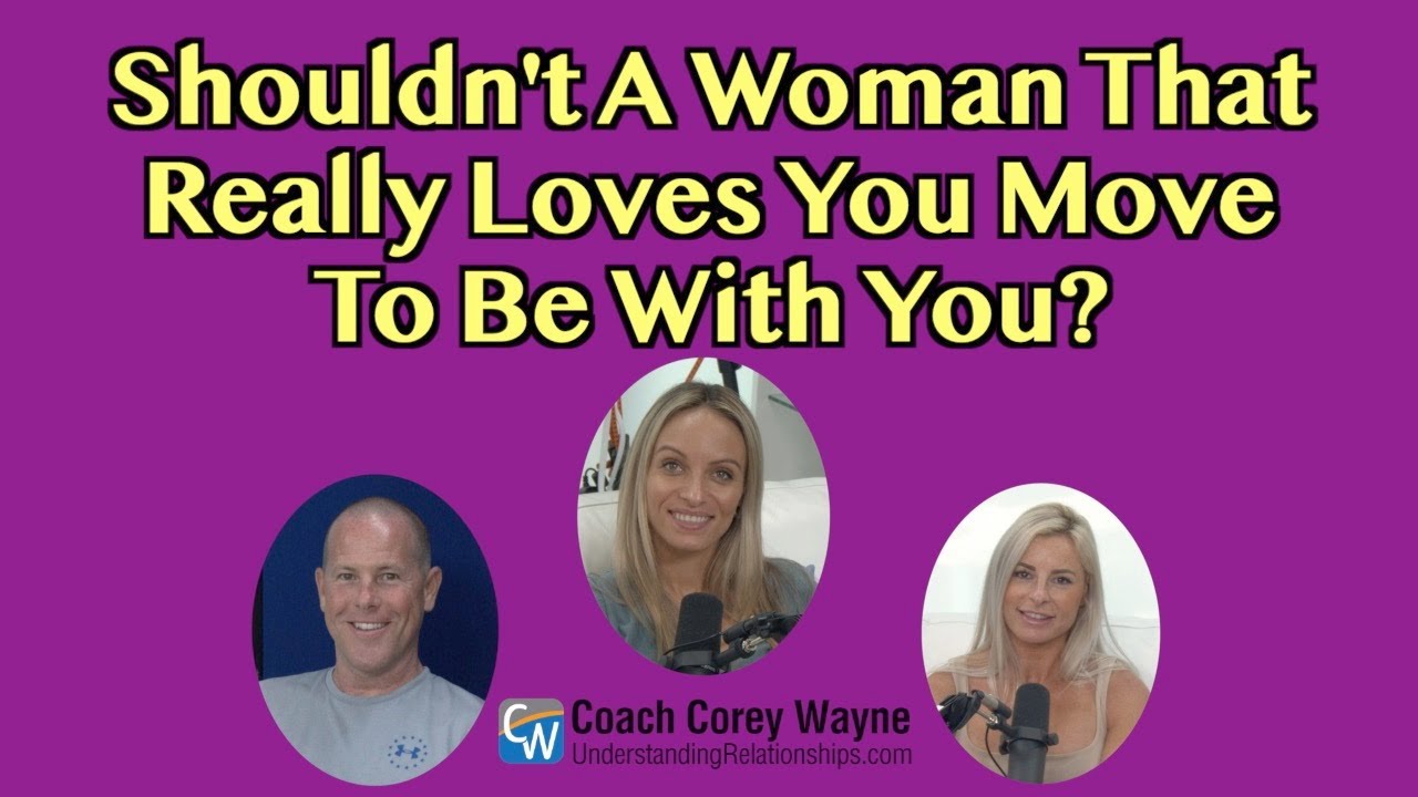 Shouldn't A Woman That Really Loves You Move To Be With You?